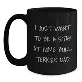 Funny Bull Terrier Dog Dad Gifts, Black Coffee Mug for Graduation, 'I Just Want To Be A Stay At Home Bull Terrier Dad' Quote Gifts from Men to Friends - Main
